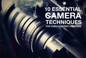 10 Essential Camera Techniques For Video Content Creators